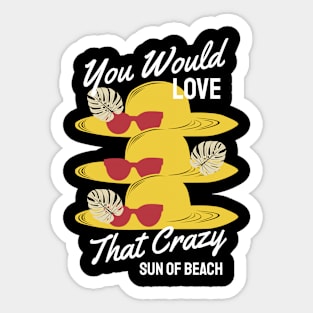 You Would Love that Crazy Sun Beach Sticker